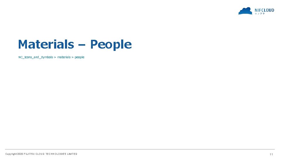 Materials – People NC_Icons_and_Symbols > materials > people Copyright 2020 FUJITSU CLOUD TECHNOLOGIES LIMITED Materials – People NC_Icons_and_Symbols > materials > people Copyright 2020 FUJITSU CLOUD TECHNOLOGIES LIMITED
