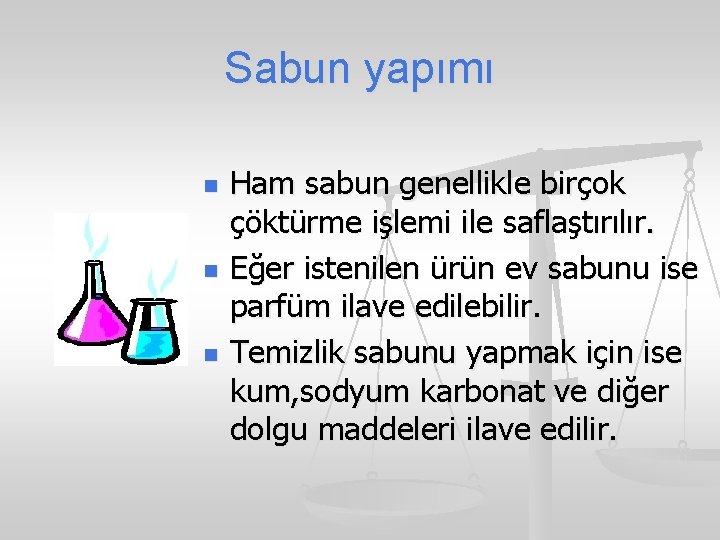 Sabun yapımı n n n Ham sabun genellikle birçok çöktürme işlemi ile saflaştırılır. Eğer