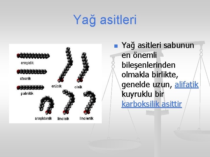 Yağ asitleri n Yağ asitleri sabunun en önemli bileşenlerinden olmakla birlikte, genelde uzun, alifatik