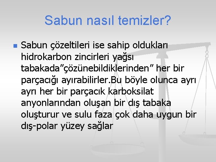 Sabun nasıl temizler? n Sabun çözeltileri ise sahip oldukları hidrokarbon zincirleri yağsı tabakada”çözünebildiklerinden” her