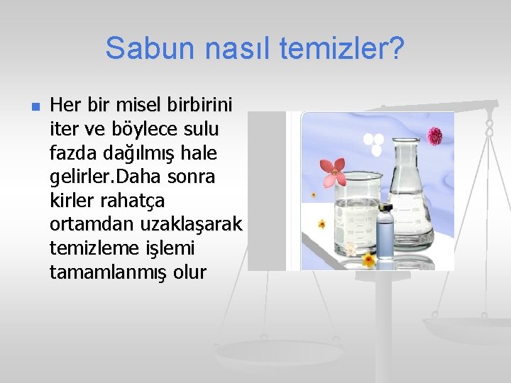 Sabun nasıl temizler? n Her bir misel birbirini iter ve böylece sulu fazda dağılmış