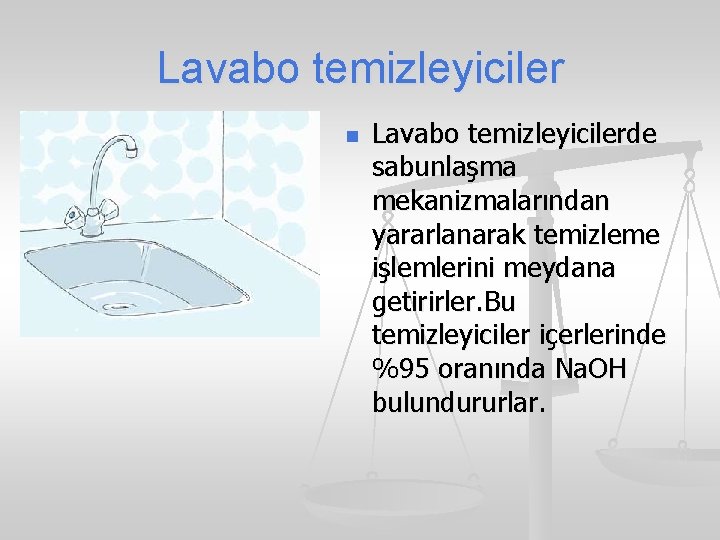 Lavabo temizleyiciler n Lavabo temizleyicilerde sabunlaşma mekanizmalarından yararlanarak temizleme işlemlerini meydana getirirler. Bu temizleyiciler