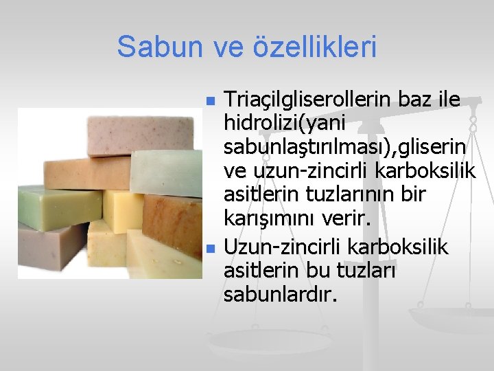 Sabun ve özellikleri n n Triaçilgliserollerin baz ile hidrolizi(yani sabunlaştırılması), gliserin ve uzun-zincirli karboksilik