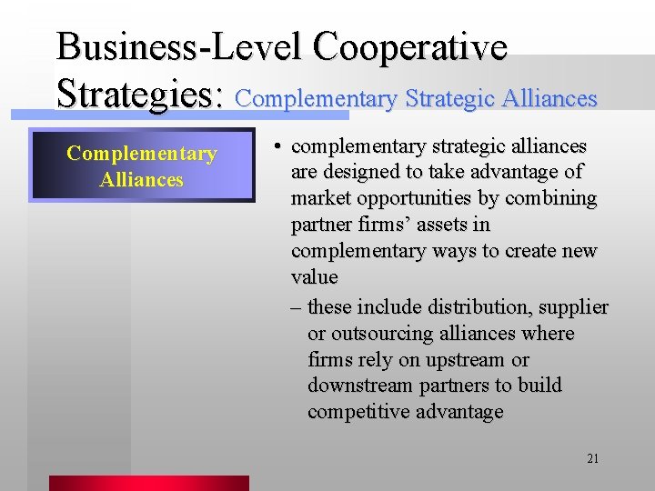 Business-Level Cooperative Strategies: Complementary Strategic Alliances Complementary Alliances • complementary strategic alliances are designed