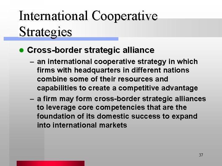 International Cooperative Strategies l Cross-border strategic alliance – an international cooperative strategy in which
