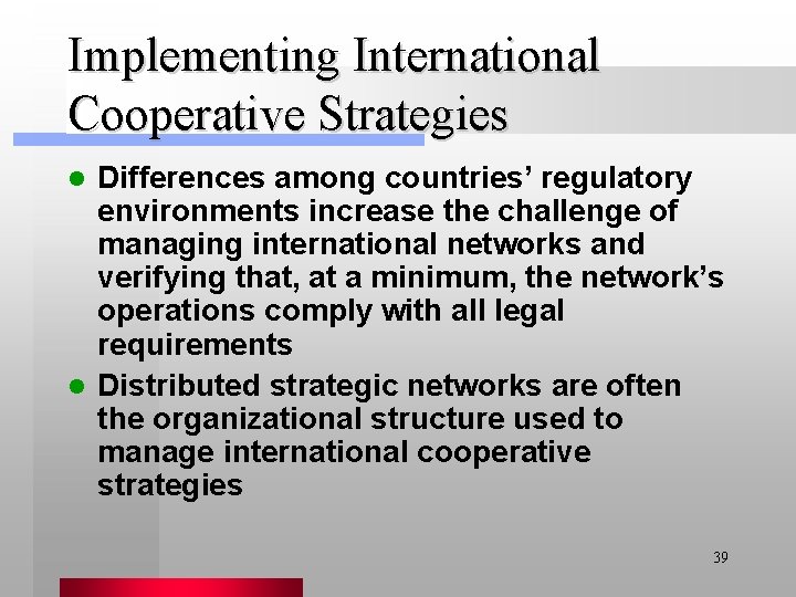Implementing International Cooperative Strategies Differences among countries’ regulatory environments increase the challenge of managing