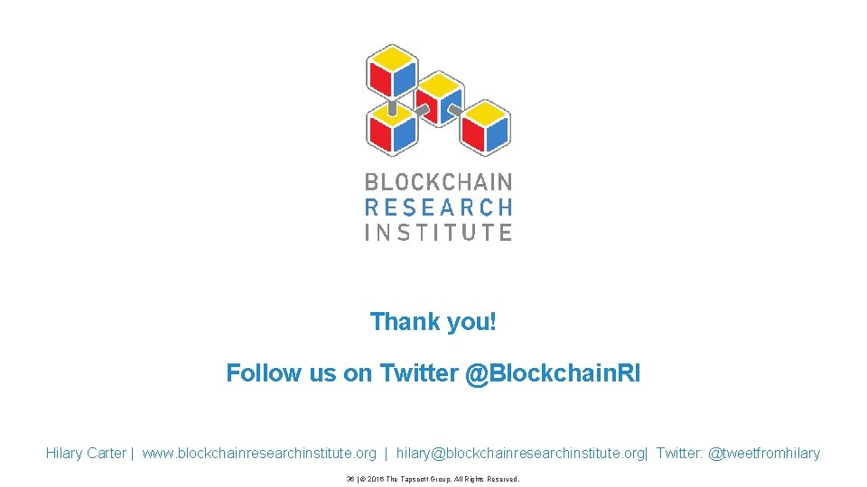 Thank you! Follow us on Twitter @Blockchain. RI Hilary Carter | www. blockchainresearchinstitute. org
