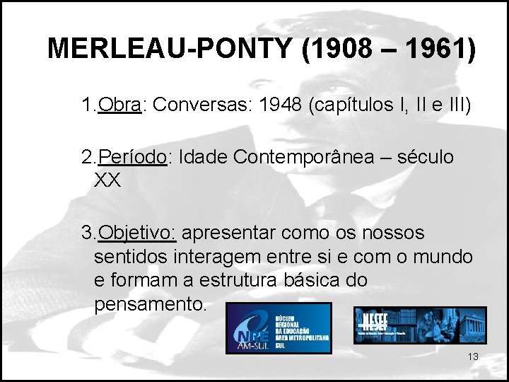 MERLEAU-PONTY (1908 – 1961) 1. Obra: Conversas: 1948 (capítulos I, II e III) 2.