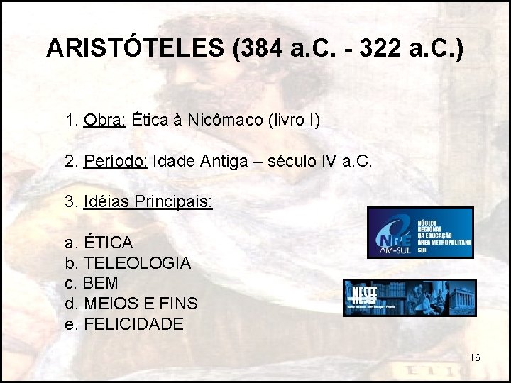 ARISTÓTELES (384 a. C. - 322 a. C. ) 1. Obra: Ética à Nicômaco