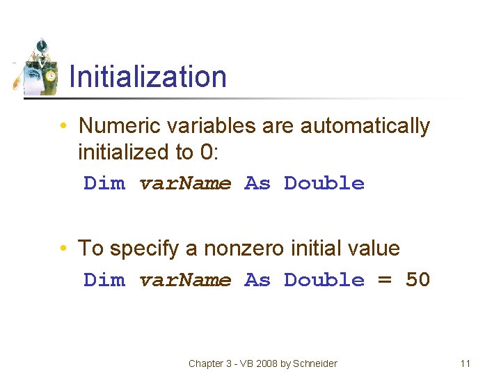 Initialization • Numeric variables are automatically initialized to 0: Dim var. Name As Double
