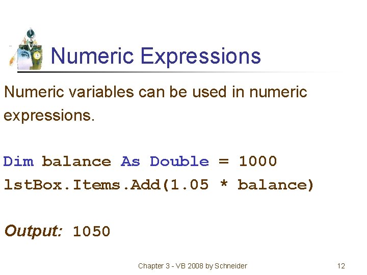Numeric Expressions Numeric variables can be used in numeric expressions. Dim balance As Double