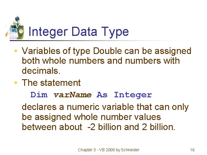 Integer Data Type • Variables of type Double can be assigned both whole numbers