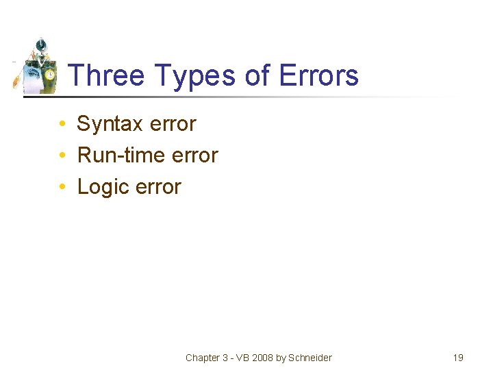 Three Types of Errors • Syntax error • Run-time error • Logic error Chapter