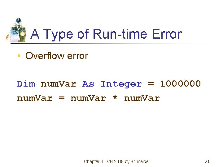 A Type of Run-time Error • Overflow error Dim num. Var As Integer =