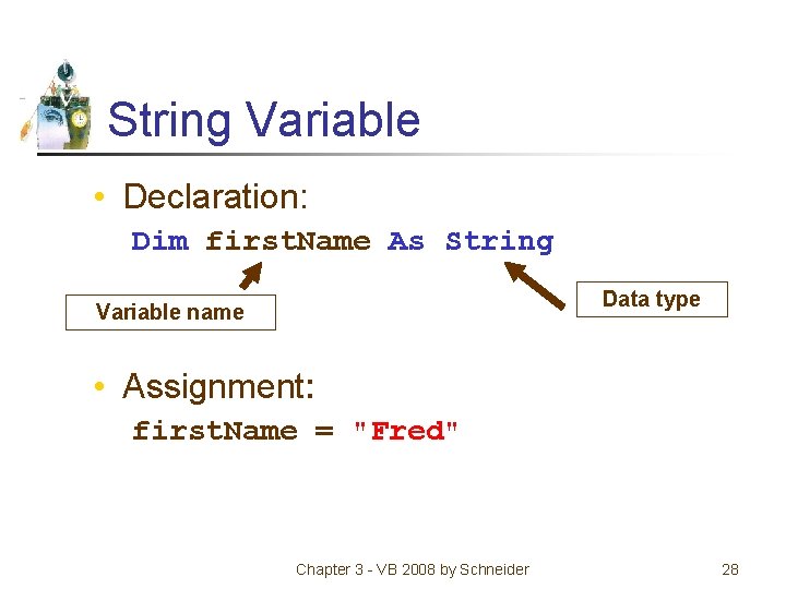 String Variable • Declaration: Dim first. Name As String Data type Variable name •