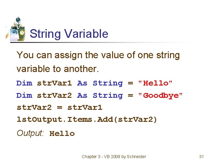 String Variable You can assign the value of one string variable to another. Dim