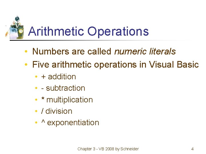 Arithmetic Operations • Numbers are called numeric literals • Five arithmetic operations in Visual