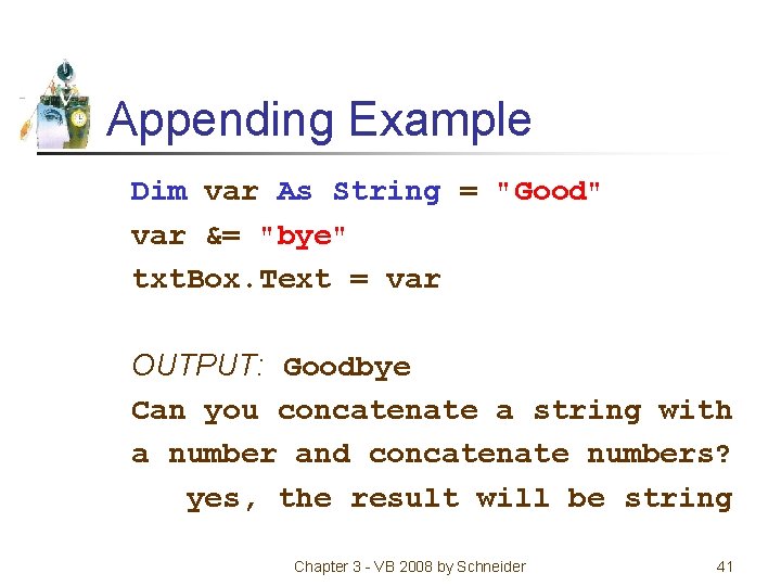 Appending Example Dim var As String = "Good" var &= "bye" txt. Box. Text