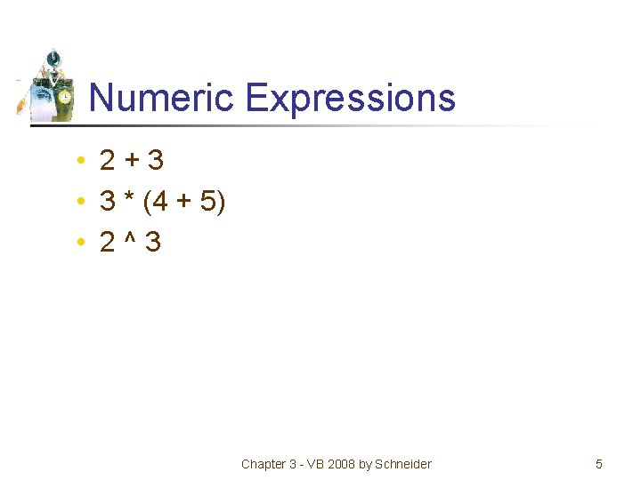 Numeric Expressions • 2+3 • 3 * (4 + 5) • 2^3 Chapter 3