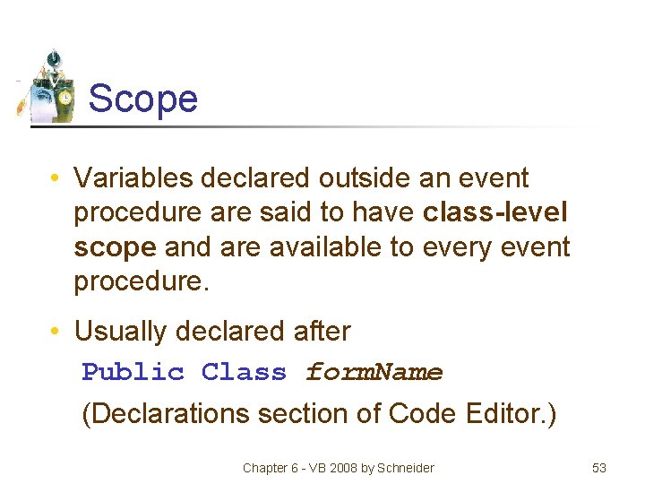 Scope • Variables declared outside an event procedure are said to have class-level scope
