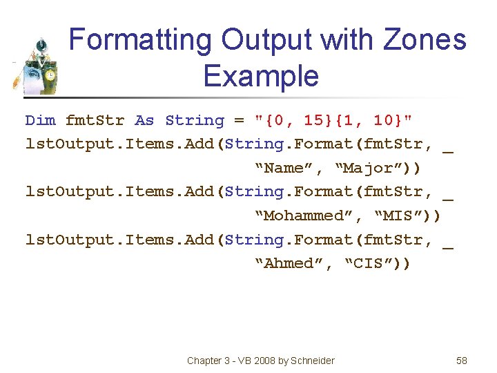 Formatting Output with Zones Example Dim fmt. Str As String = "{0, 15}{1, 10}"