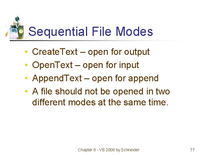 Sequential File Modes • • Create. Text – open for output Open. Text –