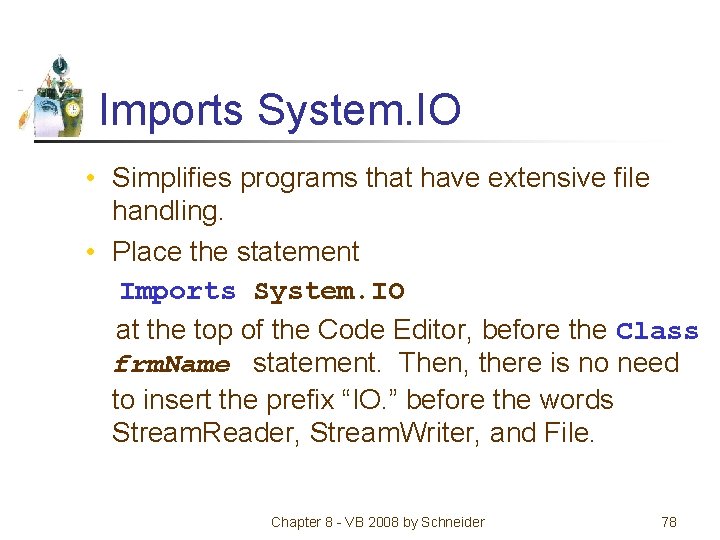 Imports System. IO • Simplifies programs that have extensive file handling. • Place the