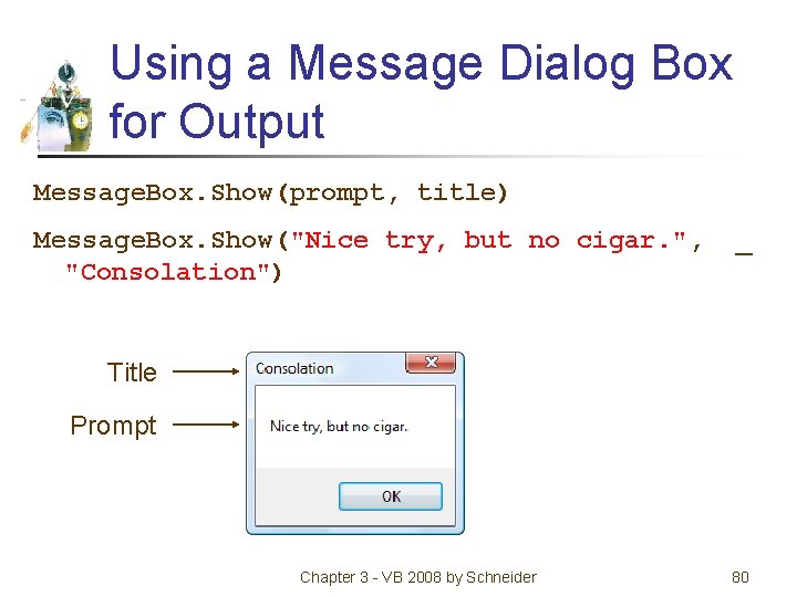 Using a Message Dialog Box for Output Message. Box. Show(prompt, title) Message. Box. Show("Nice