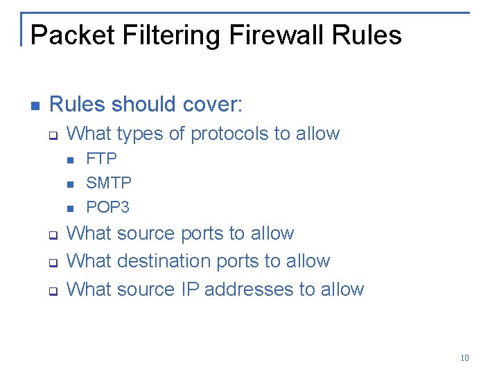 Packet Filtering Firewall Rules n Rules should cover: q What types of protocols to