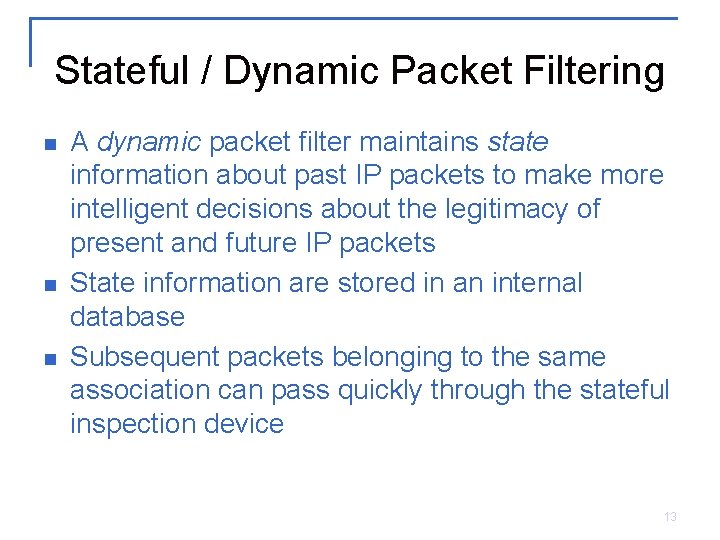 Stateful / Dynamic Packet Filtering n n n A dynamic packet filter maintains state