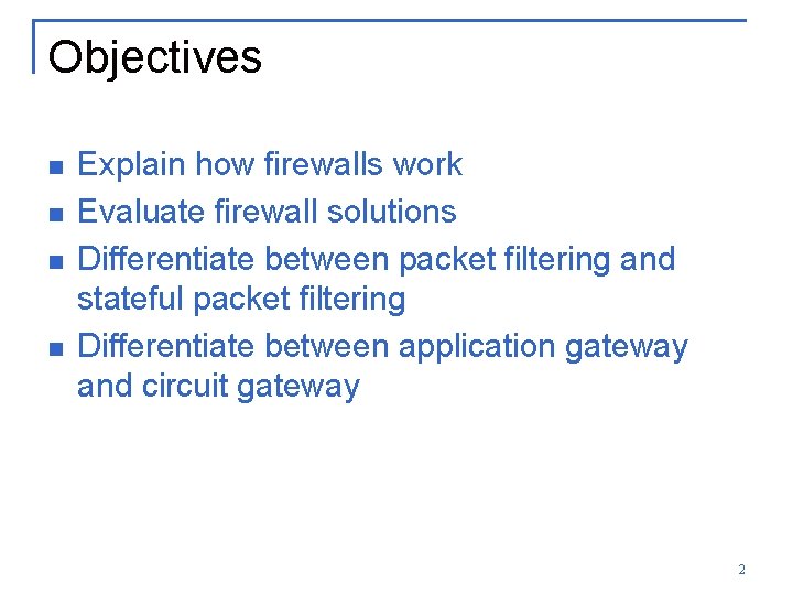 Objectives n n Explain how firewalls work Evaluate firewall solutions Differentiate between packet filtering