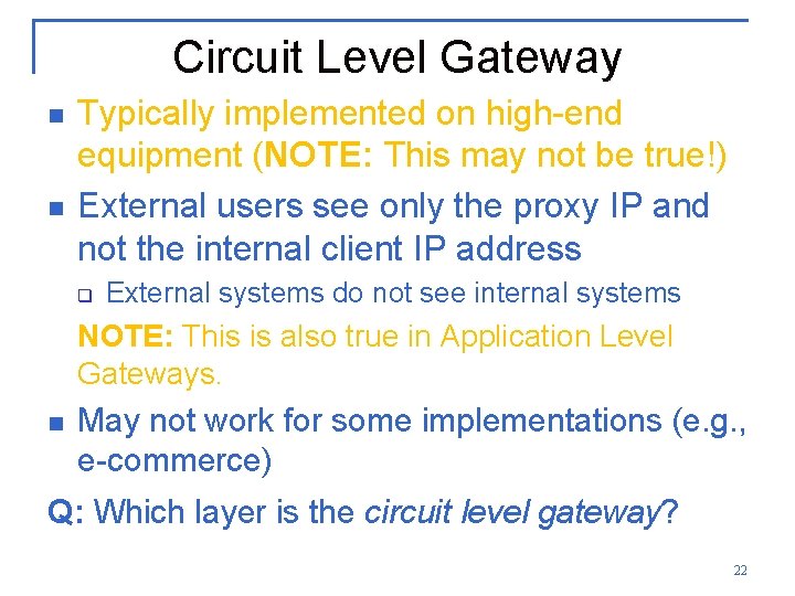 Circuit Level Gateway n n Typically implemented on high-end equipment (NOTE: This may not