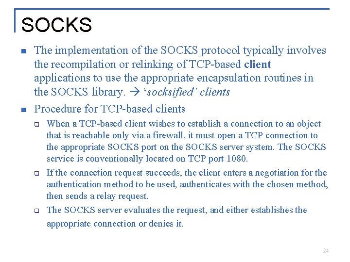 SOCKS n n The implementation of the SOCKS protocol typically involves the recompilation or