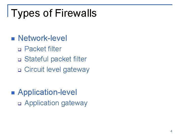 Types of Firewalls n Network-level q q q n Packet filter Stateful packet filter