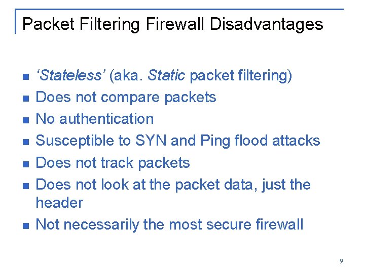 Packet Filtering Firewall Disadvantages n n n n ‘Stateless’ (aka. Static packet filtering) Does