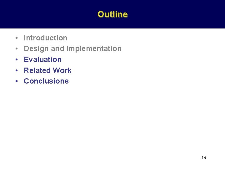 Outline • • • Introduction Design and Implementation Evaluation Related Work Conclusions 16 