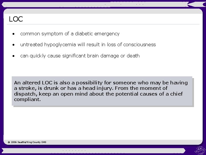 LOC • common symptom of a diabetic emergency • untreated hypoglycemia will result in