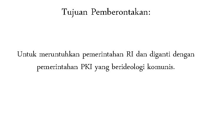 Tujuan Pemberontakan: Untuk meruntuhkan pemerintahan RI dan diganti dengan pemerintahan PKI yang berideologi komunis.