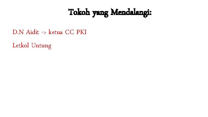 Tokoh yang Mendalangi: D. N Aidit -> ketua CC PKI Letkol Untung 