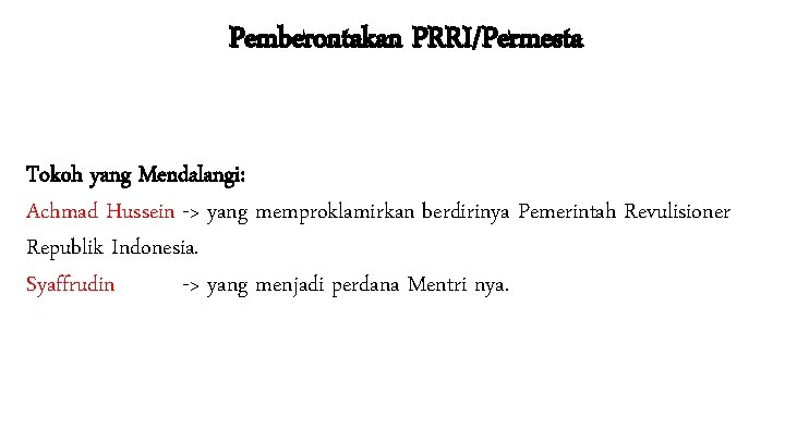 Pemberontakan PRRI/Permesta Tokoh yang Mendalangi: Achmad Hussein -> yang memproklamirkan berdirinya Pemerintah Revulisioner Republik