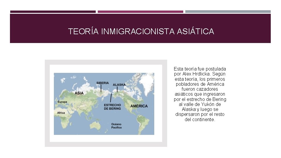 TEORÍA INMIGRACIONISTA ASIÁTICA Esta teoría fue postulada por Alex Hrdlicka. Según esta teoría, los