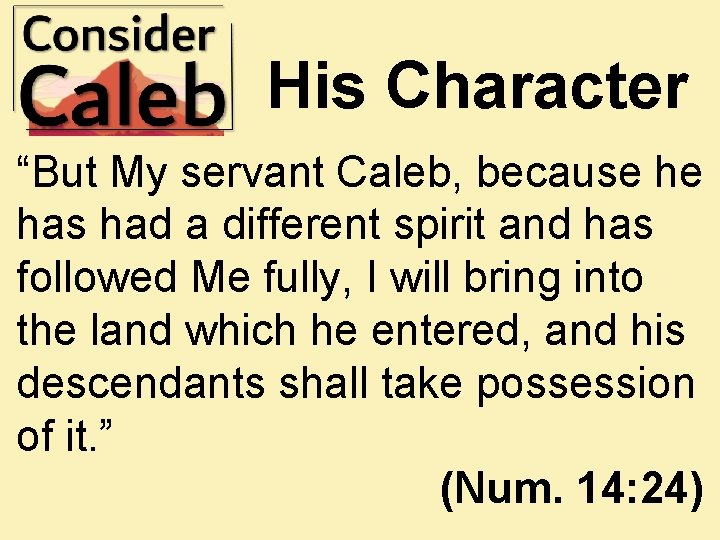 His Character “But My servant Caleb, because he has had a different spirit and