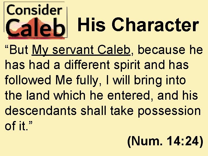 His Character “But My servant Caleb, because he has had a different spirit and