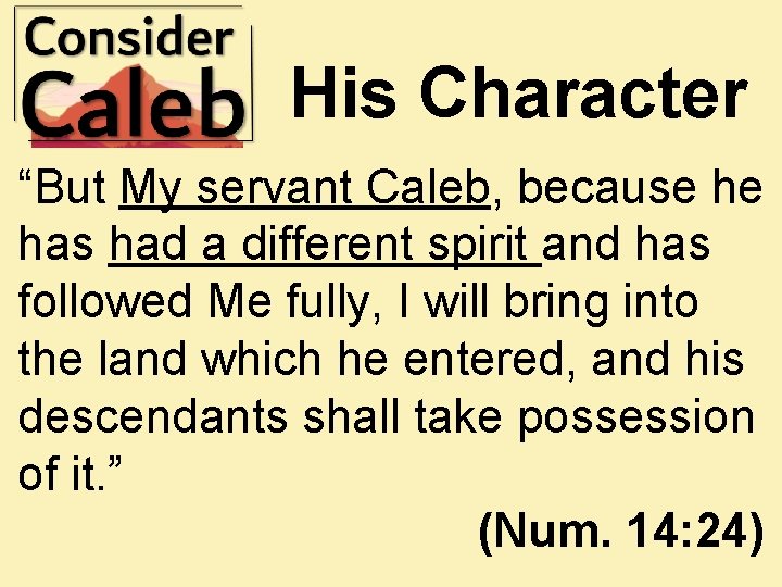 His Character “But My servant Caleb, because he has had a different spirit and