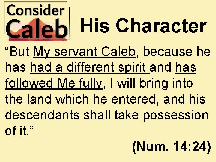 His Character “But My servant Caleb, because he has had a different spirit and