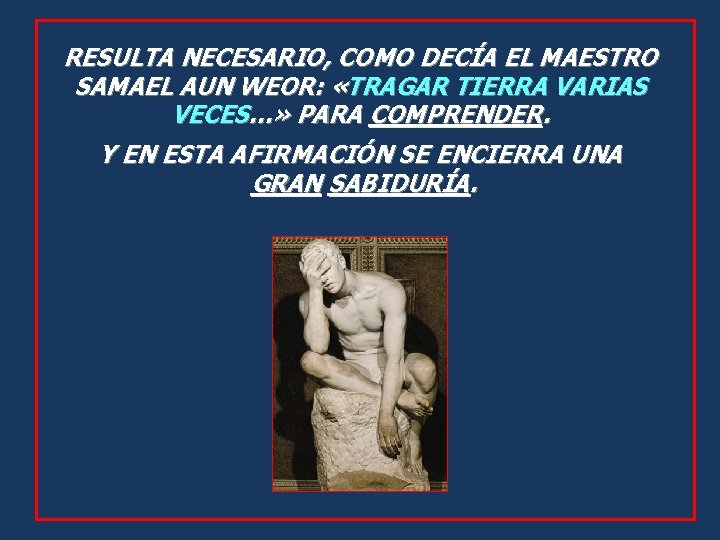 RESULTA NECESARIO, COMO DECÍA EL MAESTRO SAMAEL AUN WEOR: «TRAGAR TIERRA VARIAS VECES…» PARA