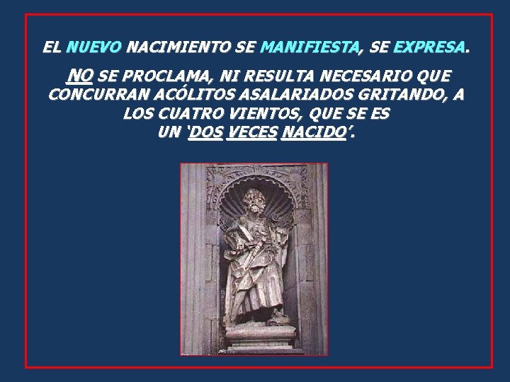 EL NUEVO NACIMIENTO SE MANIFIESTA, SE EXPRESA. NO SE PROCLAMA, NI RESULTA NECESARIO QUE