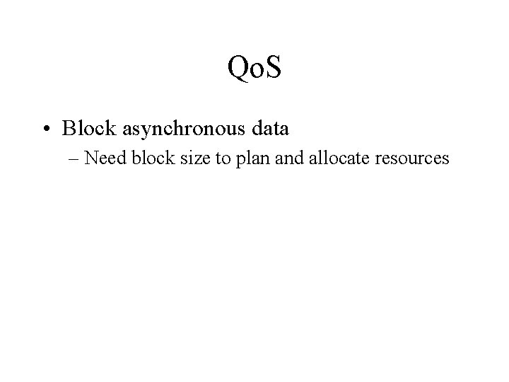 Qo. S • Block asynchronous data – Need block size to plan and allocate