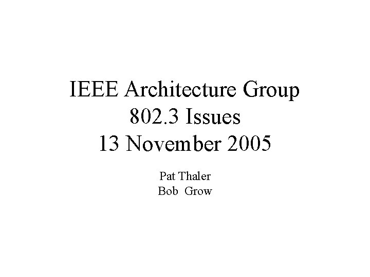 IEEE Architecture Group 802. 3 Issues 13 November 2005 Pat Thaler Bob Grow 