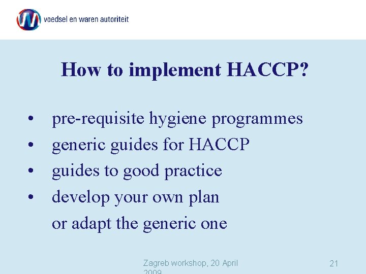 How to implement HACCP? • • pre-requisite hygiene programmes generic guides for HACCP guides